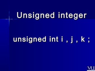 UUnnssiiggnneedd iinntteeggeerr 
uunnssiiggnneedd iinntt ii ,, jj ,, kk ;; 
 
