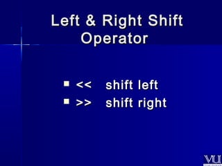 Left && RRiigghhtt SShhiifftt 
OOppeerraattoorr 
 <<<< sshhiifftt lleefftt 
 >>>> sshhiifftt rriigghhtt 
 