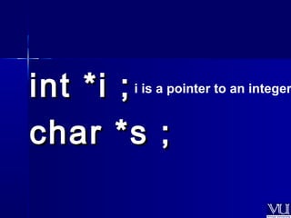 iinntt **ii ;; 
cchhaarr **ss ;; 
i is a pointer to an integer 
 