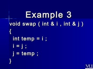 EExxaammppllee 33 
void swap ( iinntt && ii ,, iinntt && jj )) 
{{ 
iinntt tteemmpp == ii ;; 
ii == jj ;; 
jj == tteemmpp ;; 
}} 
 