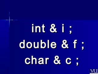 iinntt && ii ;; 
ddoouubbllee && ff ;; 
cchhaarr && cc ;; 
 