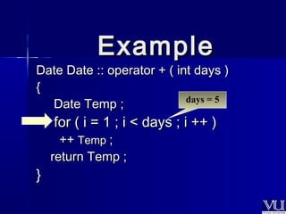 EExxaammppllee 
DDaattee DDaattee :::: ooppeerraattoorr ++ (( iinntt ddaayyss )) 
{{ 
DDaattee TTeemmpp ;; 
ffoorr (( ii == 11 ;; ii << ddaayyss ;; ii ++++ )) 
++++ TTeemmpp ;; 
rreettuurrnn TTeemmpp ;; 
}} 
days = 5 
 