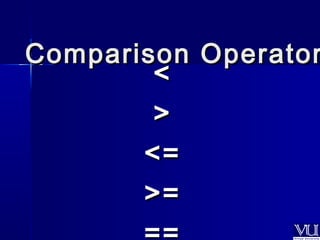 Comparison OOppeerraattoorr 
<< 
>> 
<<== 
>>== 
==== 
 