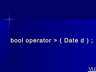 bool operator >> (( DDaattee dd )) ;; 
 