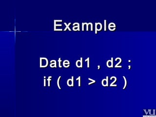 EExxaammppllee 
DDaattee dd11 ,, dd22 ;; 
iiff (( dd11 >> dd22 )) 
 