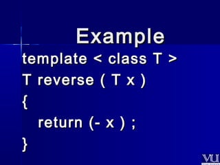 EExxaammppllee 
template << ccllaassss TT >> 
TT rreevveerrssee (( TT xx )) 
{{ 
rreettuurrnn ((-- xx )) ;; 
}} 
 