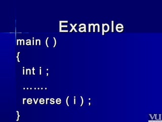 EExxaammppllee 
mmaaiinn (( )) 
{{ 
iinntt ii ;; 
………….. 
rreevveerrssee (( ii )) ;; 
}} 
 