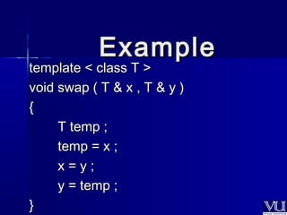 tteemmppllaattee << ccllaassss TT >> 
vvooiidd sswwaapp (( TT && xx ,, TT && yy )) 
{{ 
TT tteemmpp ;; 
tteemmpp == xx ;; 
xx == yy ;; 
yy == tteemmpp ;; 
}} 
EExxaammppllee 
 