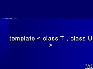 template < ccllaassss TT ,, ccllaassss UU 
>> 
 