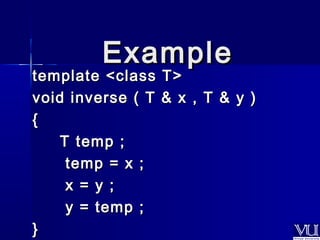 tteemmppllaattee <<ccllaassss TT>> 
vvooiidd iinnvveerrssee (( TT && xx ,, TT && yy )) 
{{ 
TT tteemmpp ;; 
tteemmpp == xx ;; 
xx == yy ;; 
yy == tteemmpp ;; 
}} 
EExxaammppllee 
 