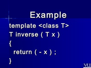 EExxaammppllee 
tteemmppllaattee <<ccllaassss TT>> 
TT iinnvveerrssee (( TT xx )) 
{{ 
rreettuurrnn (( -- xx )) ;; 
}} 
 