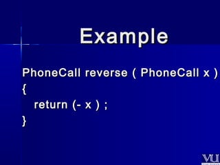 EExxaammppllee 
PhoneCall reverse (( PPhhoonneeCCaallll xx )) 
{{ 
rreettuurrnn ((-- xx )) ;; 
}} 
 