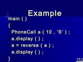 EExxaammppllee 
mmaaiinn (( )) 
{{ 
PPhhoonneeCCaallll aa (( 1100 ,, ‘‘SS’’ )) ;; 
aa..ddiissppllaayy (( )) ;; 
aa == rreevveerrssee (( aa )) ;; 
aa..ddiissppllaayy (( )) ;; 
}} 

