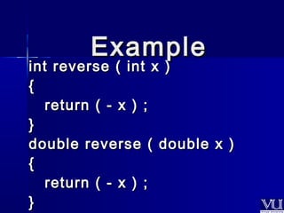 EExxaammppllee 
int rreevveerrssee (( iinntt xx )) 
{{ 
rreettuurrnn (( -- xx )) ;; 
}} 
ddoouubbllee rreevveerrssee (( ddoouubbllee xx )) 
{{ 
rreettuurrnn (( -- xx )) ;; 
}} 
 