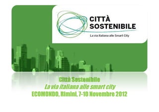 Città Sostenibile
    La via italiana alle smart city
ECOMONDO, Rimini, 7-10 Novembre 2012
                  7-
 