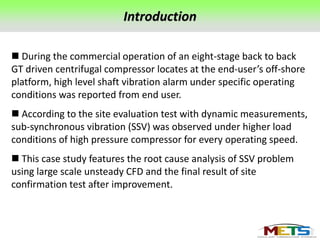 Root cause failure analyses of sub synchroneous vibration in the