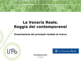 La Venaria Reale.
Reggia dei contemporanei
Presentazione dei principali risultati di ricerca

20 Febbraio 2014
(Rif. 1819v413)

 