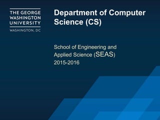Department of Computer
Science (CS)
School of Engineering and
Applied Science (SEAS)
2015-2016
 