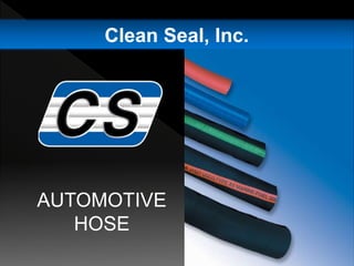 Clean Seal, Inc.
AUTOMOTIVE
HOSE
 