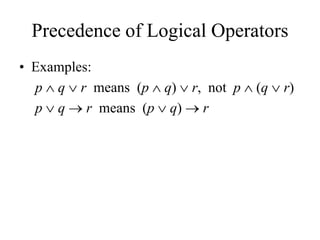 Precedence of Logical Operators
• Examples:
p  q  r means (p  q)  r, not p  (q  r)
p  q  r means (p  q)  r
 