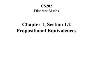 CS202
Discrete Maths
Chapter 1, Section 1.2
Propositional Equivalences
 