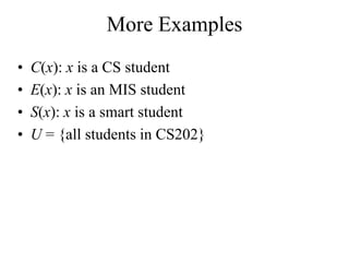 More Examples
• C(x): x is a CS student
• E(x): x is an MIS student
• S(x): x is a smart student
• U = {all students in CS202}
 
