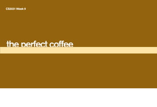 the perfect coffee
CS2031 Week 9
Done by:
Alexandria Lee
Emilie Hüttel Brogaard
Koh Wan Yi
Lim Mu Yao
Matthew Ng
 
