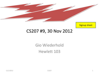 Signup sheet

            CS207 #9, 30 Nov 2012

                Gio Wiederhold
                 Hewlett 103



12/1/2012            CS207                     1
 
