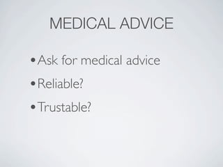 MEDICAL ADVICE

?Ask for medical advice
?Reliable?
?Trustable?
 