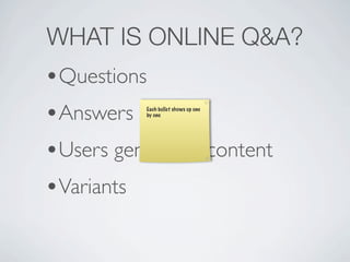 WHAT IS ONLINE Q&A?
?Questions
?Answers  Each bullet shows up one
          by one




?Users generated content
?Variants
 