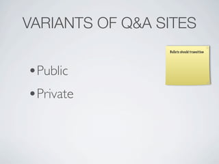 VARIANTS OF Q&A SITES
                 Bullets should transition




?Public
?Private
 