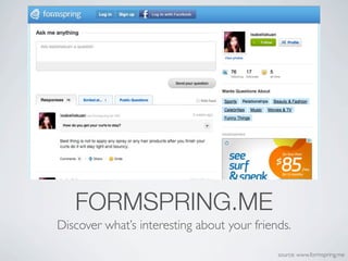 FORMSPRING.ME
Discover whats interesting about your friends.

                                            source: www.formspring.me
 