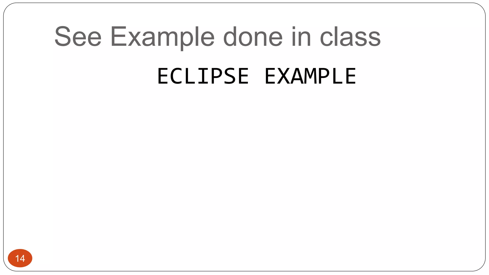 See Example done in class 
ECLIPSE EXAMPLE 
14 
 