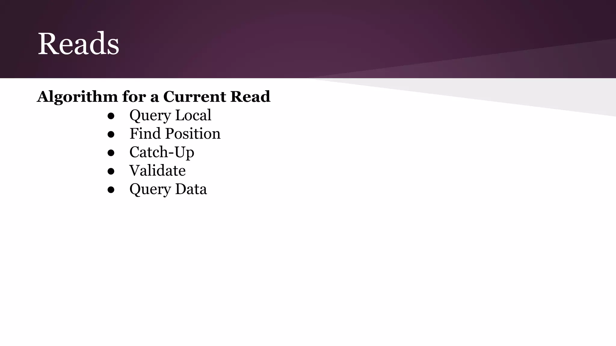 Reads
Algorithm for a Current Read
● Query Local
● Find Position
● Catch-Up
● Validate
● Query Data
 