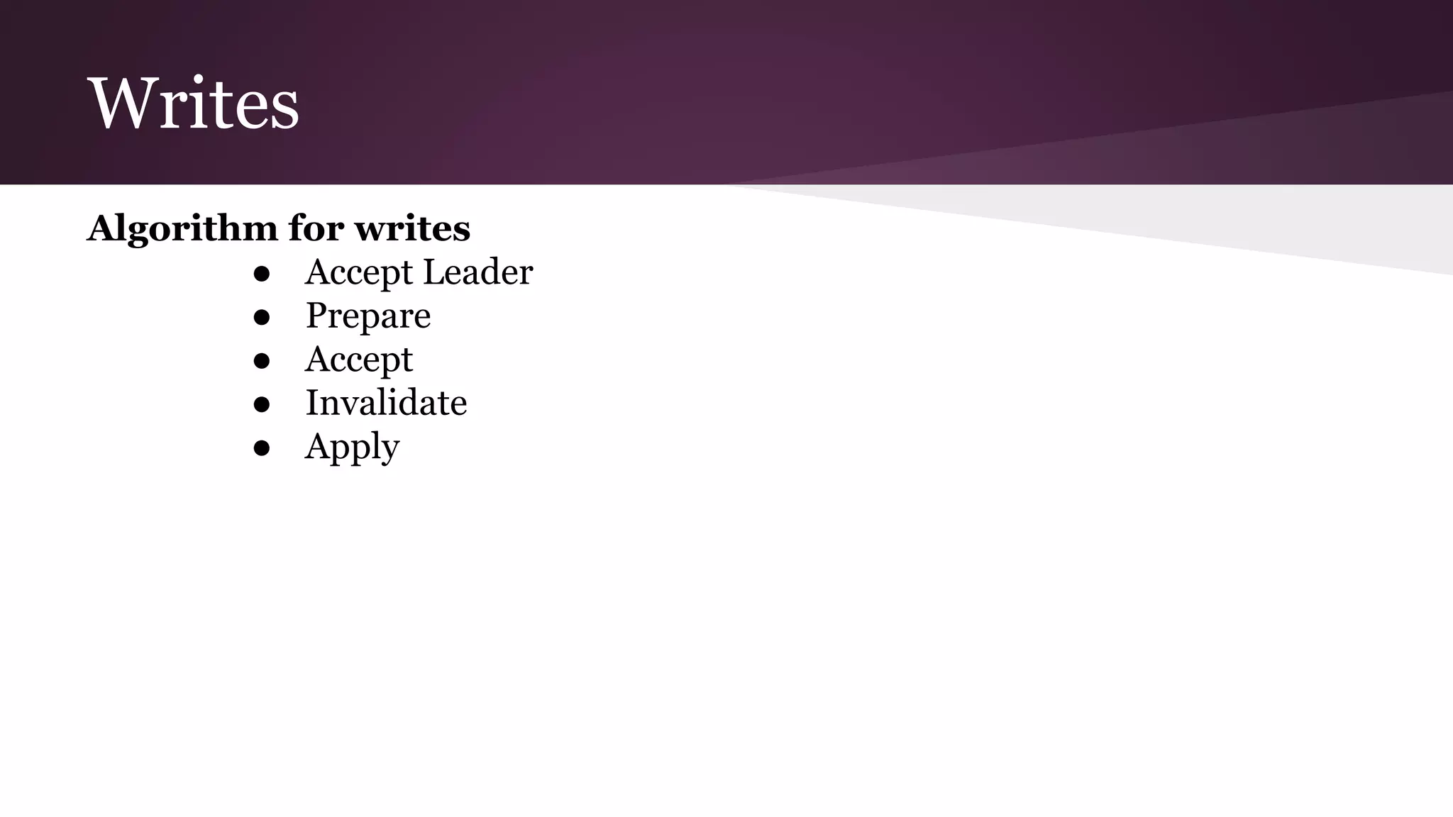 Writes
Algorithm for writes
● Accept Leader
● Prepare
● Accept
● Invalidate
● Apply
 