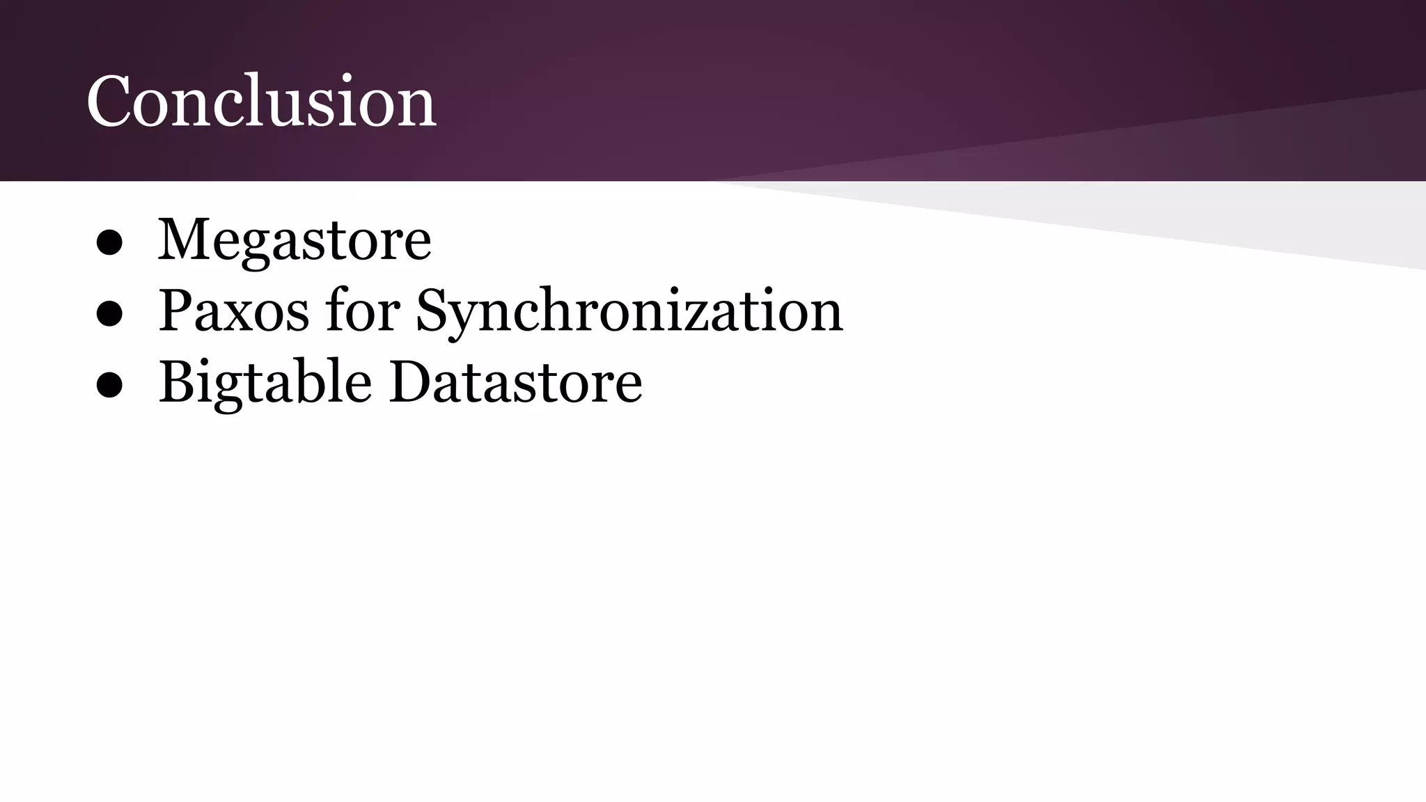 Conclusion
● Megastore
● Paxos for Synchronization
● Bigtable Datastore
 