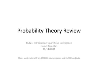 Probability Theory Review
        CS221: Introduction to Artificial Intelligence
                     Naran Bayanbat
                       10/14/2011


Slides used material from CME106 course reader and CS229 handouts
 