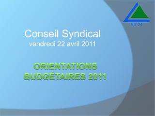 Conseil Syndicalvendredi 22 avril 2011 orientations budgétaires 2011 