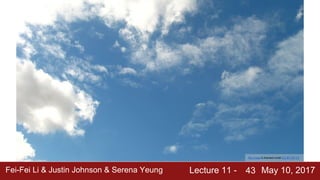 Fei-Fei Li & Justin Johnson & Serena Yeung Lecture 11 - May 10, 201743
Sky image is licensed under CC-BY SA 3.0
 
