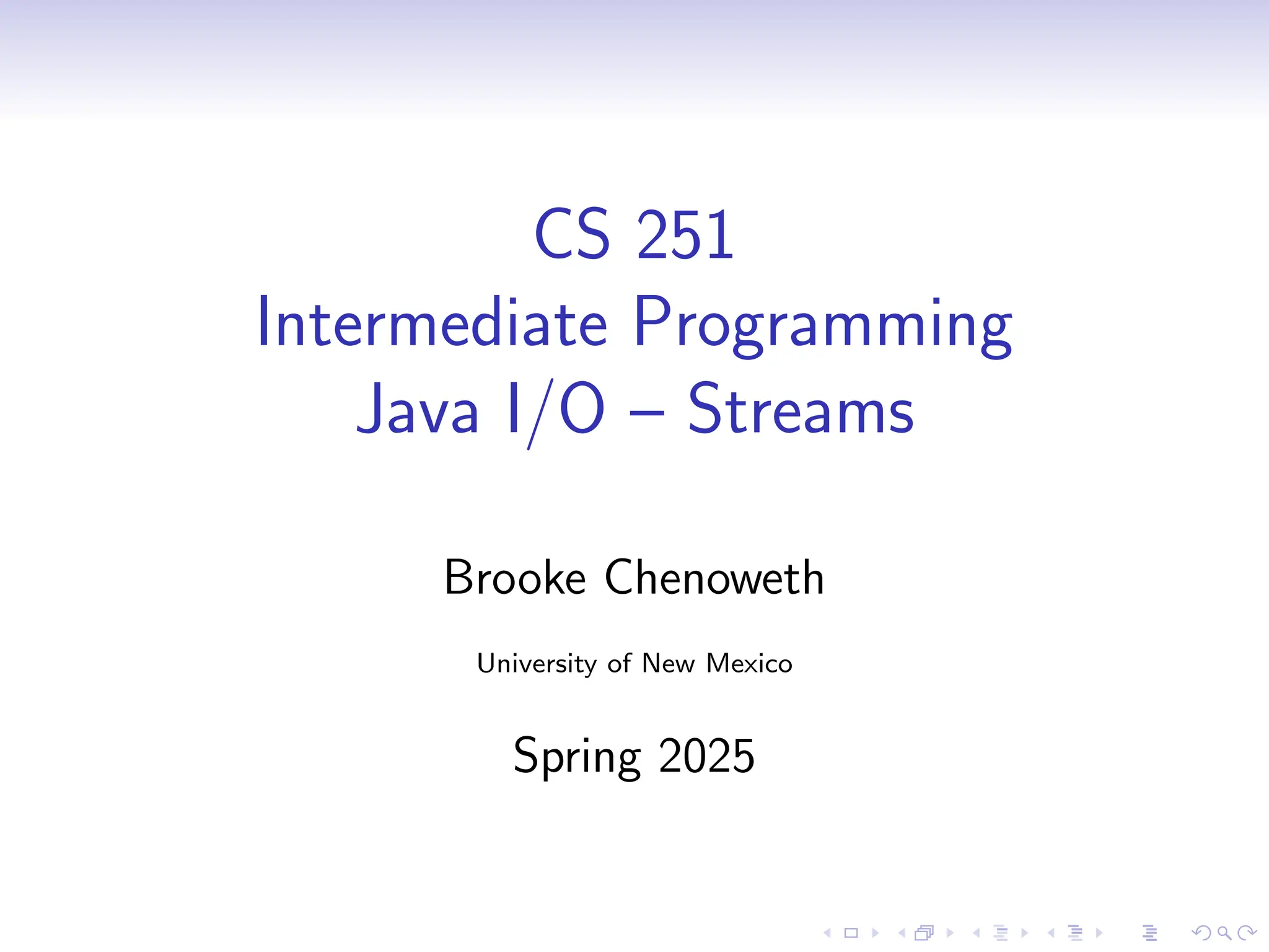 CS 251
Intermediate Programming
Java I/O – Streams
Brooke Chenoweth
University of New Mexico
Spring 2025
 