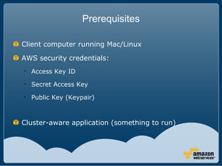 Prerequisites

Client computer running Mac/Linux

AWS security credentials:

    Access Key ID

    Secret Access Key

...