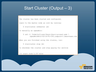 Start Cluster (Output – 3)

The cluster has been started and configured.

Login to the master node as root by running:

  ...