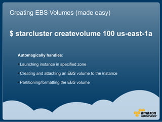 Creating EBS Volumes (made easy)


$ starcluster createvolume 100 us-east-1a

  Automagically handles:
  
      Launching...