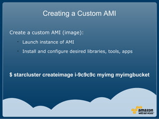 Creating a Custom AMI

Create a custom AMI (image):
   
       Launch instance of AMI
   
       Install and configure d...