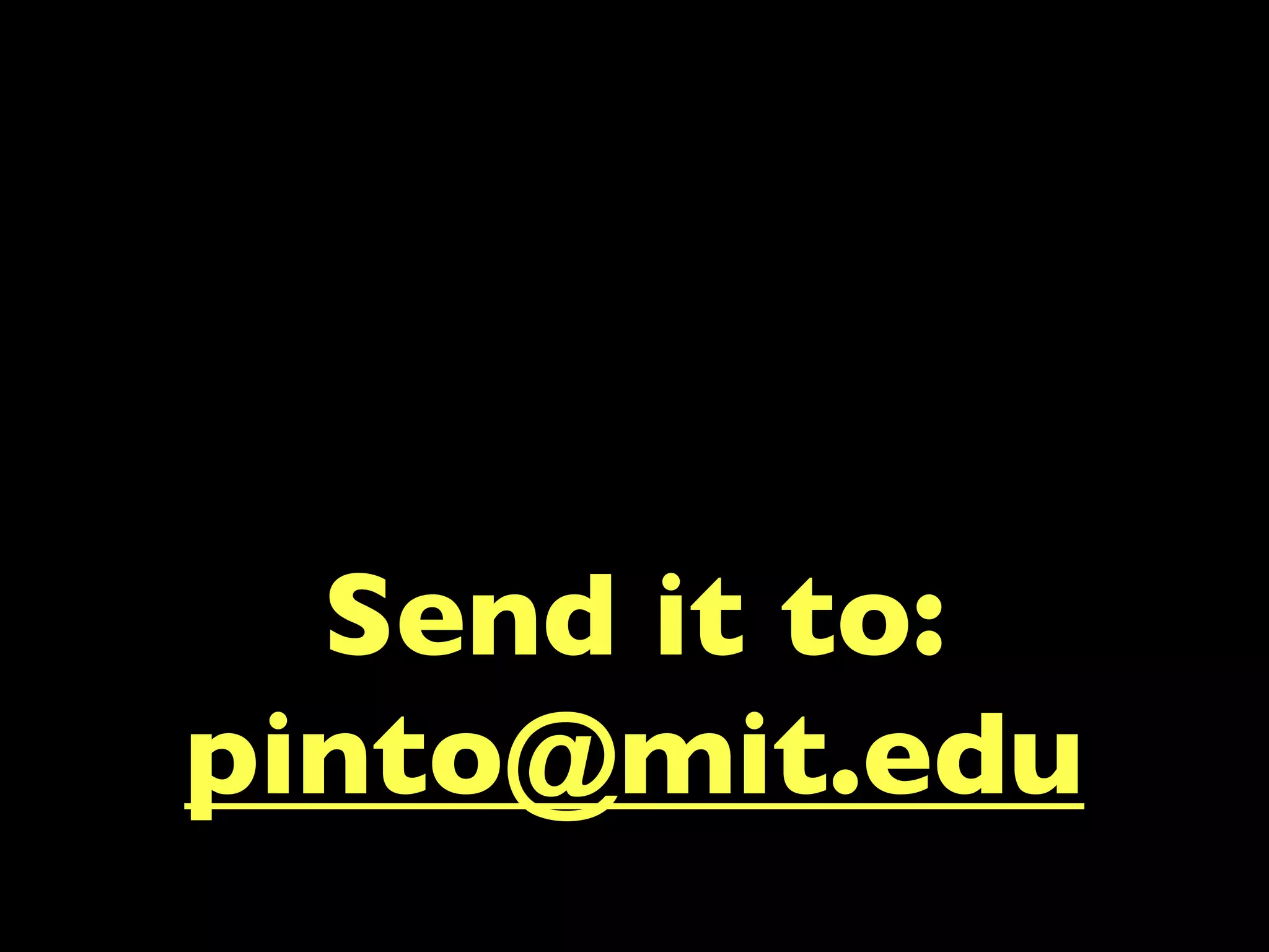 Send it to:
pinto@mit.edu
 