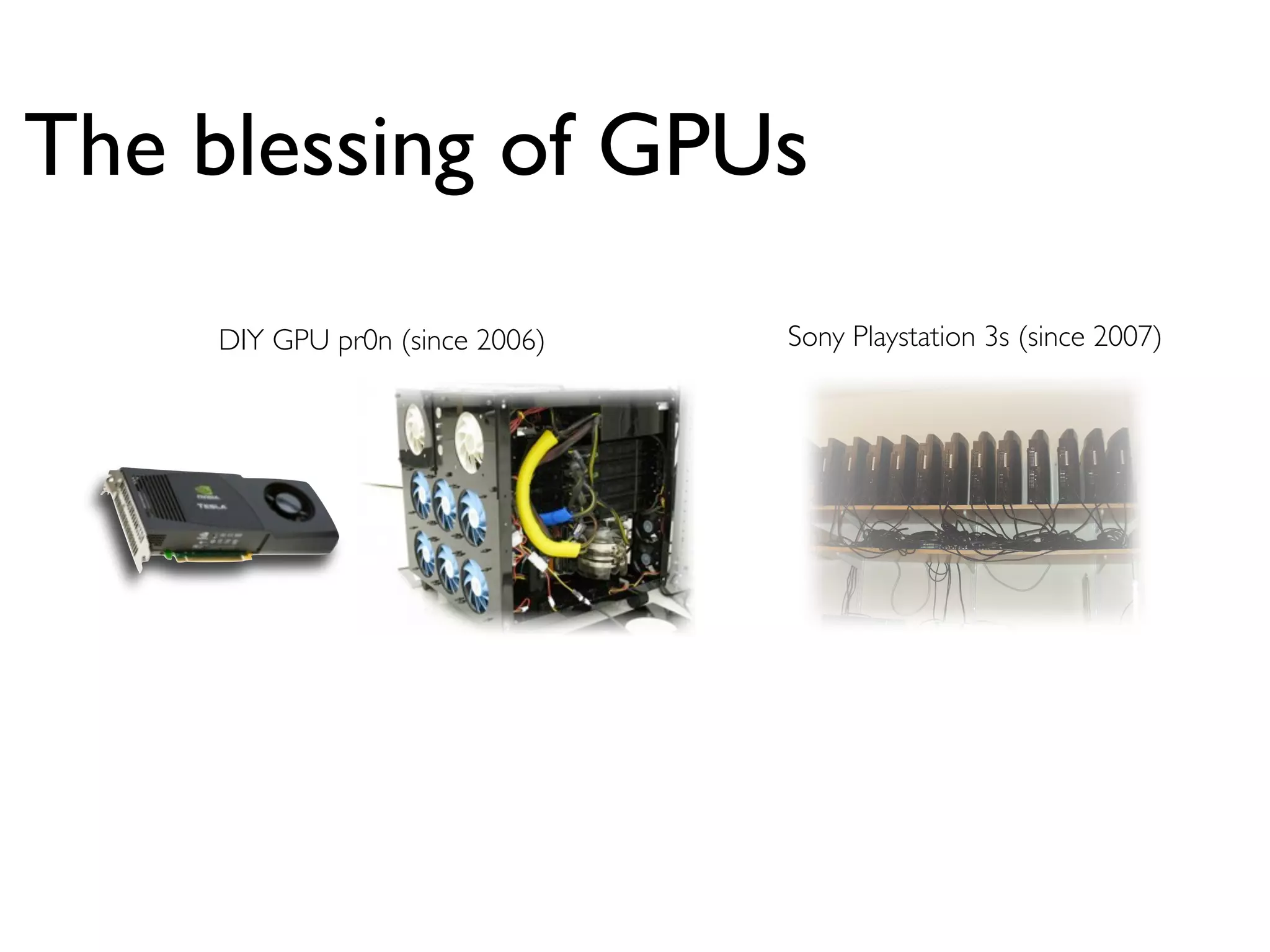 The blessing of GPUs
    DIY GPU pr0n (since 2006)   Sony Playstation 3s (since 2007)
 