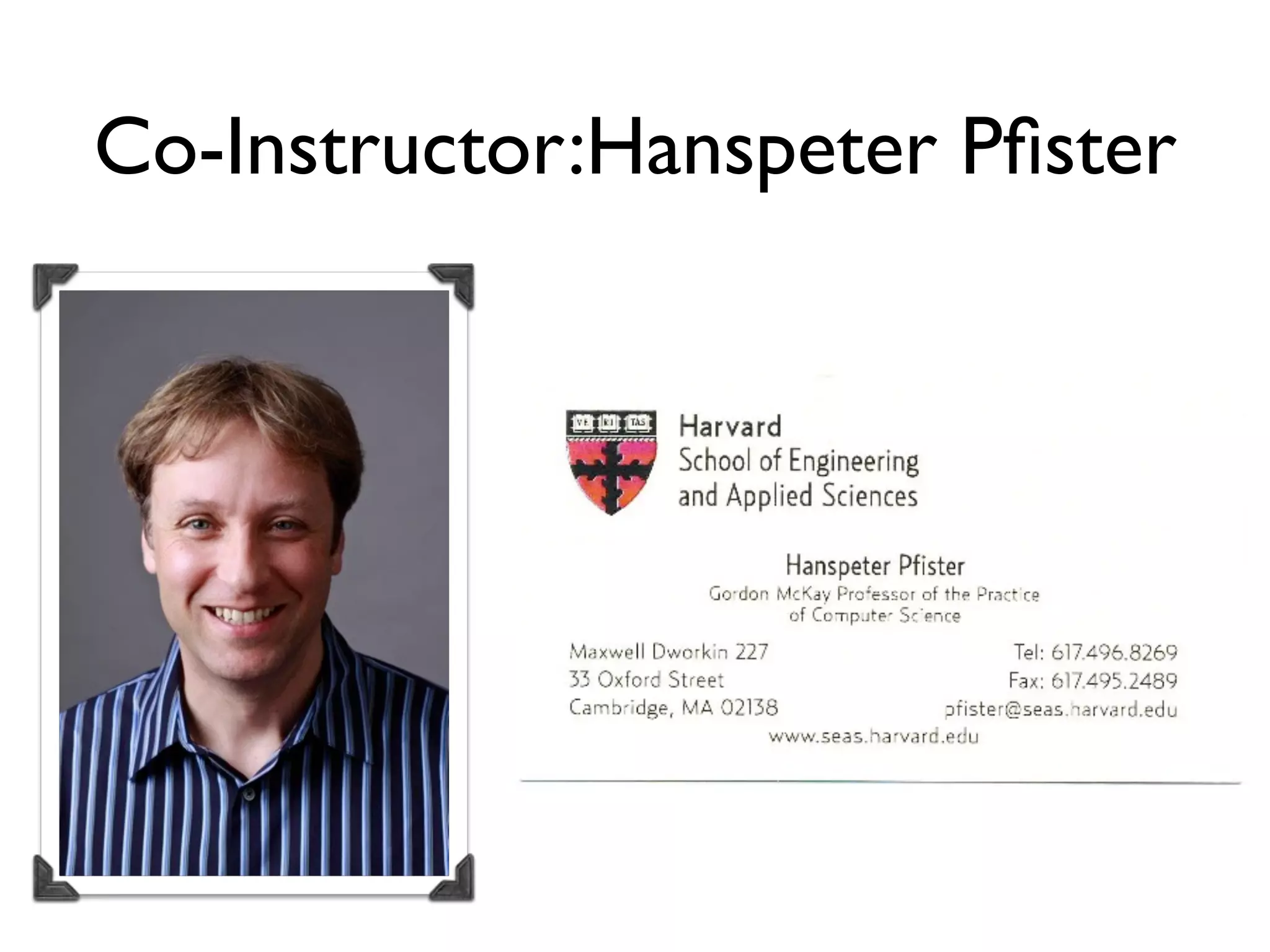 Co-Instructor:Hanspeter Pﬁster
 