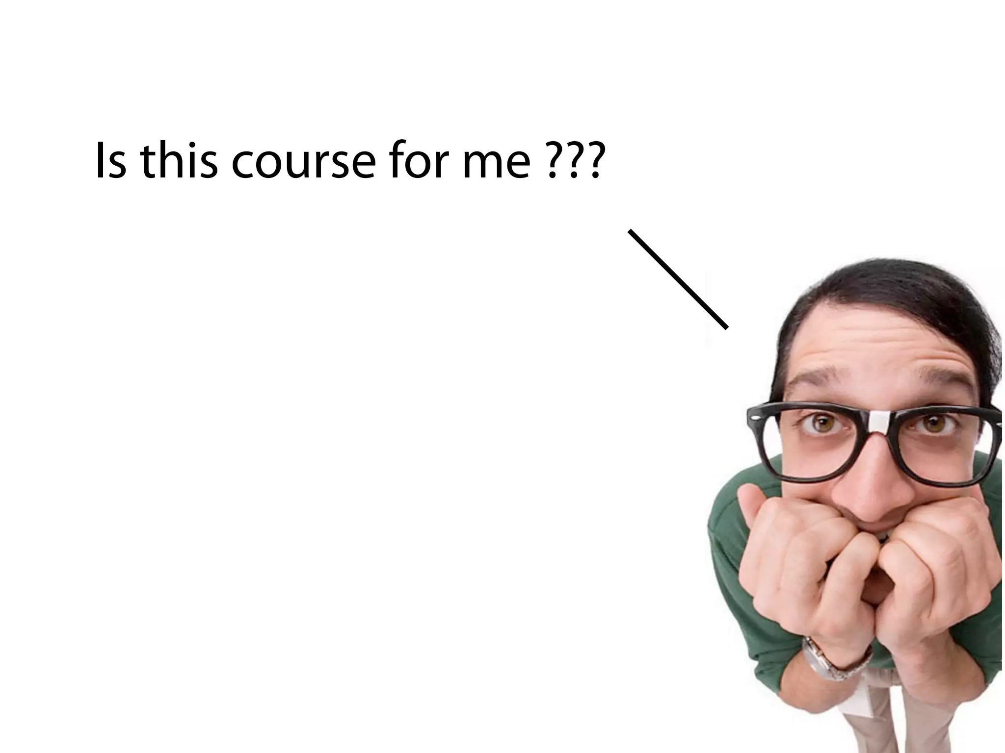 Is this course for me ???
 