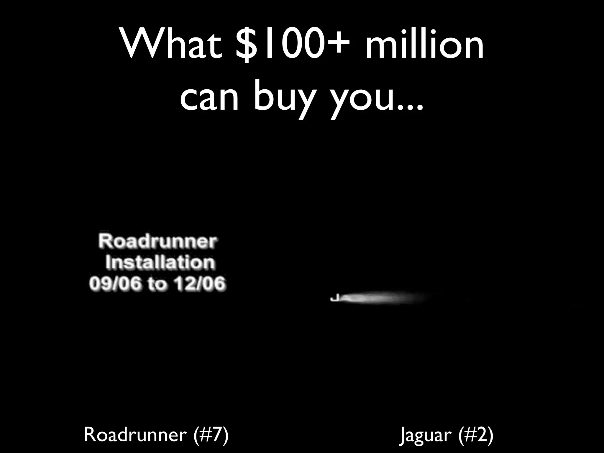 What $100+ million
     can buy you...




Roadrunner (#7)   Jaguar (#2)
 