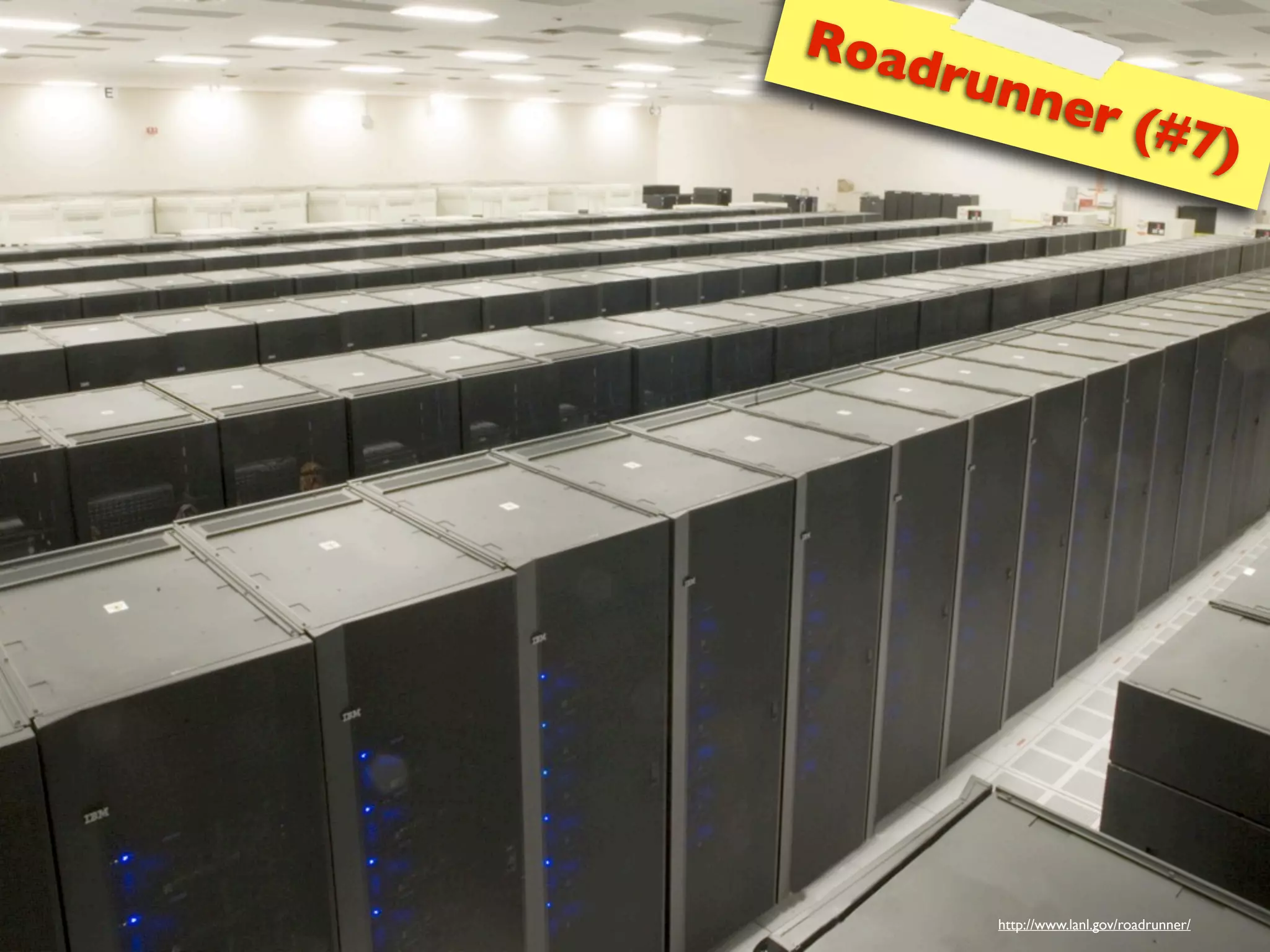 Road
     runn
          e          r (#7
                                         )




       http://www.lanl.gov/roadrunner/
 